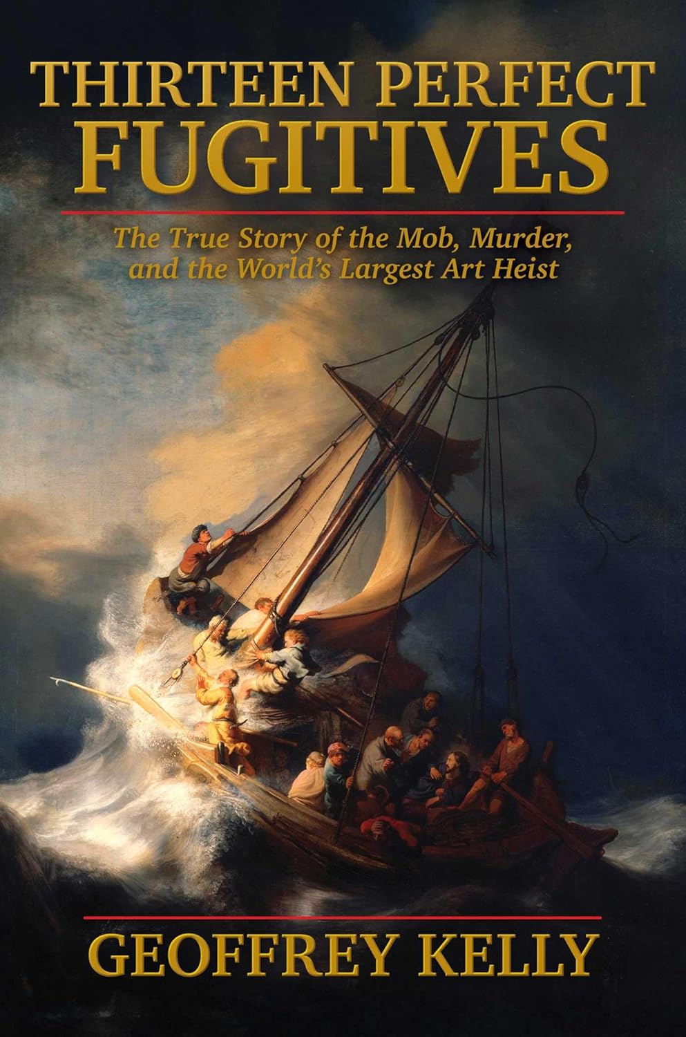 Thirteen Perfect Fugitives: The True Story of the Mob, Murder, and the World's Largest Art Heist
