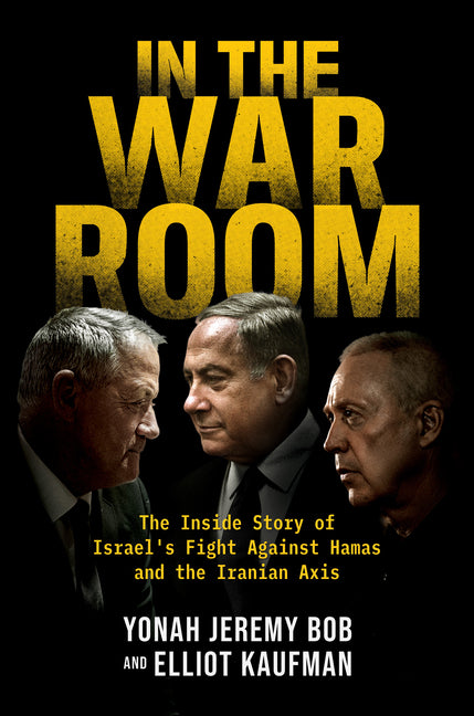 In the War Room: The Inside Story of Israel's Fight Against Hamas and the Iranian Axis