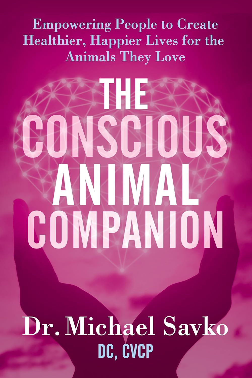 The Conscious Animal Companion: Empowering People to Create Healthier, Happier Lives for the Animals They Love
