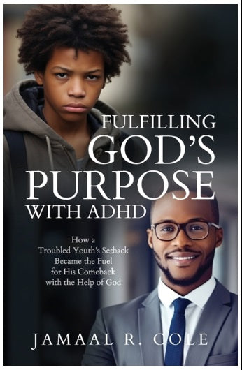 Fulfilling God's Purpose with ADHD: How a Troubled Youth's Setback Became the Fuel for His Comeback with the Help of God