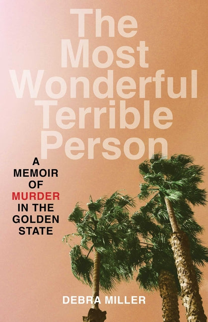 The Most Wonderful Terrible Person: A Memoir of Murder in the Golden State