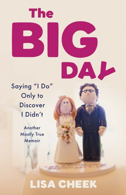 The Big Day: Saying I Do Only to Discover I Didn't - Another Mostly True Memoir