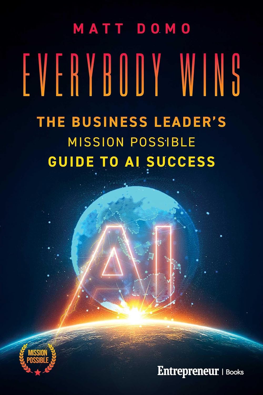 Everybody Wins: The Business Leader's Mission Possible Guide to AI Success