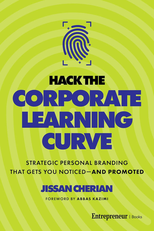 Hack the Corporate Learning Curve: Strategic Personal Branding That Gets You Noticed--And Promoted