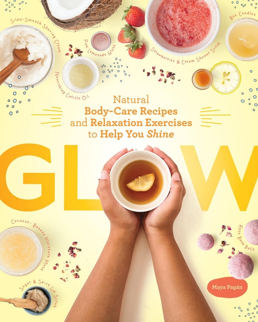Glow: Natural Body-Care Recipes and Relaxation Exercises to Help You Shine