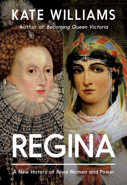 Regina: A New History of Royal Women and Power