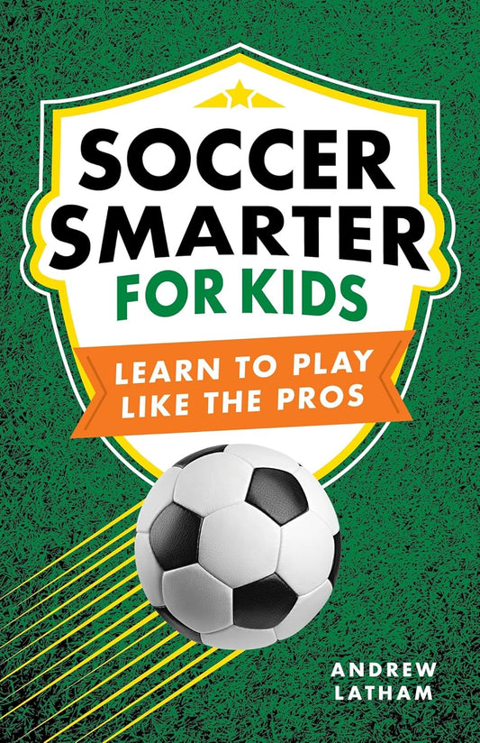 Soccer Smarter for Kids: Learn to Play Like the Pros
