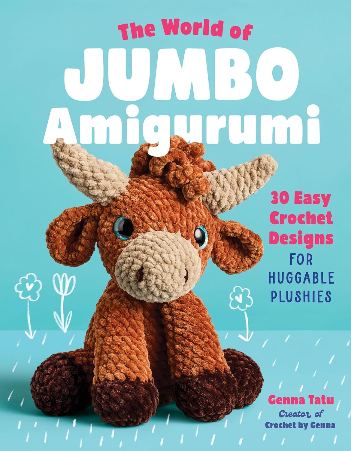 The World of Jumbo Amigurumi: 30 Easy Crochet Designs for Huggable Plushies