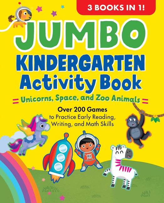 Jumbo Kindergarten Activity Book: Unicorns, Space, and Zoo Animals: Over 225 Games to Practice Early Reading, Writing, and Math Skills