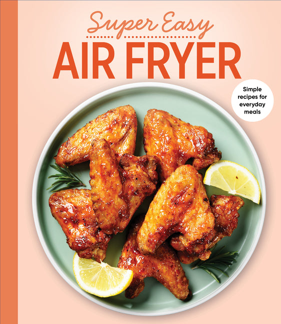 Super Easy Air Fryer: Simple Recipes for Everyday Meals