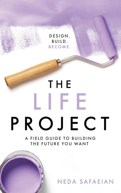 The Life Project: A Field Guide to Building the Future You Want