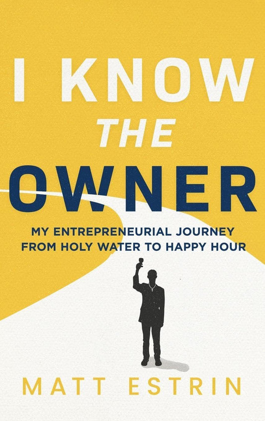I Know the Owner: My Entrepreneurial Journey from Holy Water to Happy Hour