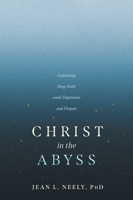 Christ in the Abyss: Cultivating Deep Faith Amid Depression and Despair