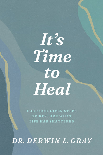 It's Time to Heal: Four God-Given Steps to Restore What Life Has Shattered