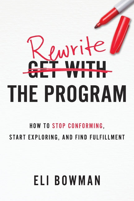 Rewrite the Program: How to Stop Conforming, Start Exploring, and Find Fulfillment