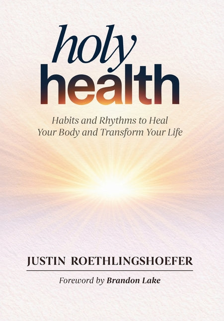 Holy Health: Habits and Rhythms to Heal Your Body and Transform Your Life