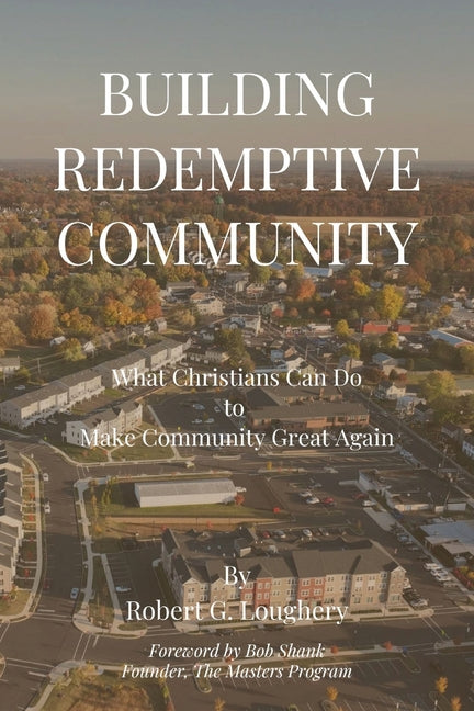 Building Redemptive Community: What Christians Can Do to Make Community Great Again