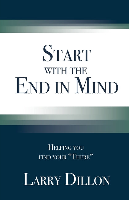 Start with the End in Mind: Helping You Find Your "There"