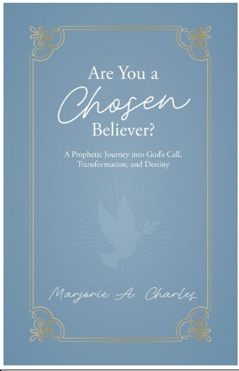 Are You A Chosen Believer?: A Prophetic Journey into God's Call, Transformation, and Destiny
