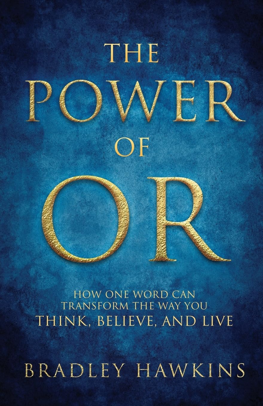 The Power of OR: How One Word Can Transform the Way You Think, Believe, and Live: How One Word Can Transform the Way You Think, Believe,: How One Word Can
