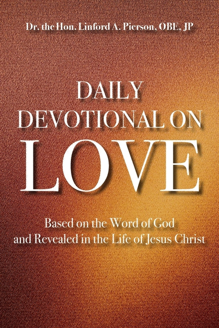 Daily Devotional of Love: Based on the Word of God and Revealed in the Life of Jesus Christ