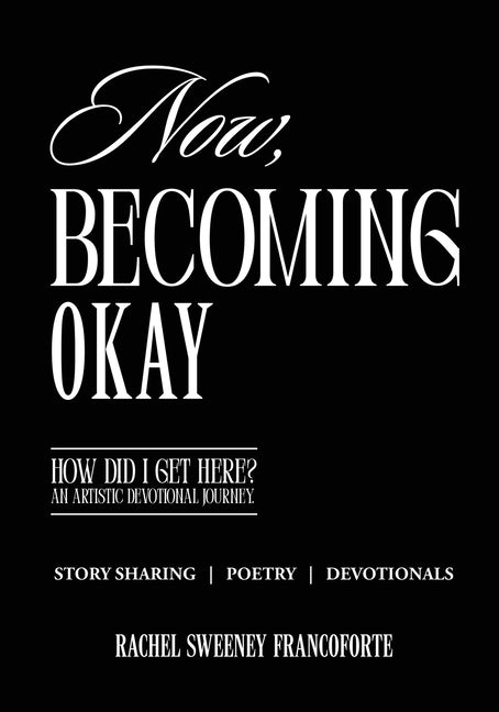 Now, Becoming Okay: How Did I Get Here? An Artistic Devotional Journey