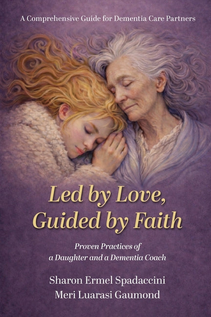 Led by Love, Guided by Faith: Proven Practices of a Daughter and a Dementia Coach
