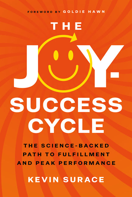 The Joy-Success Cycle: The Science-Backed Path to Fulfillment and Peak Performance