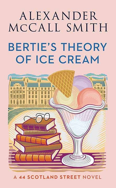 Bertie's Theory of Ice Cream: A 44 Scotland Street Novel