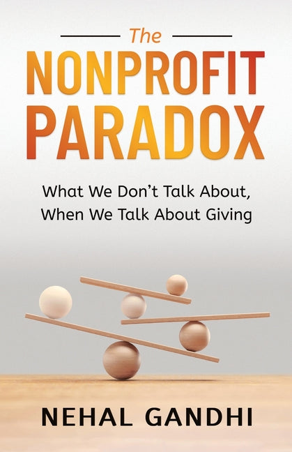 The Nonprofit Paradox: What We Don't Talk About, When We Talk About Giving