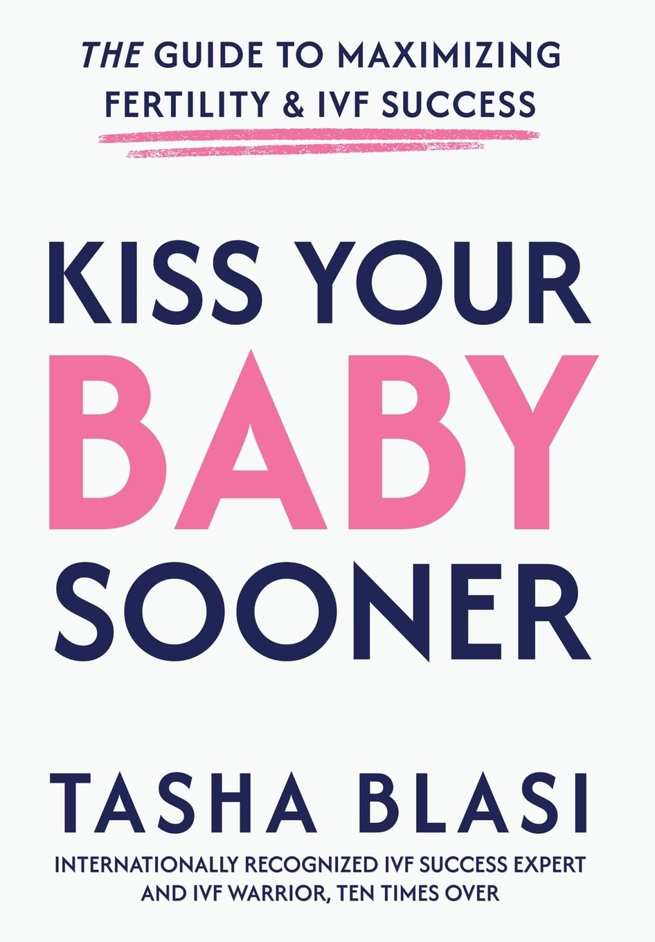 Kiss Your Baby Sooner: The Guide to Maximizing Fertility & IVF Success
