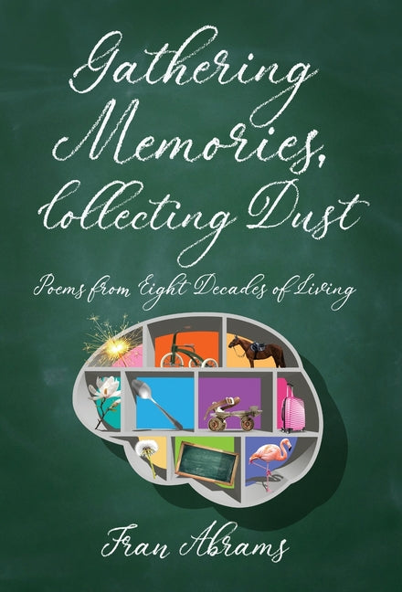 Gathering Memories, Collecting Dust: Poems from Eight Decades of Living