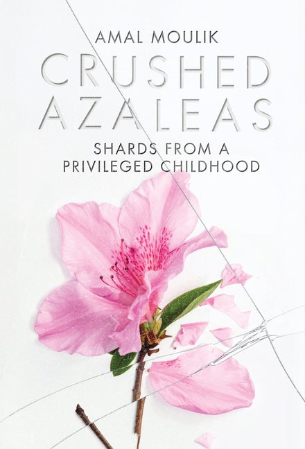 Crushed Azaleas: Shards from a Privileged Childhood