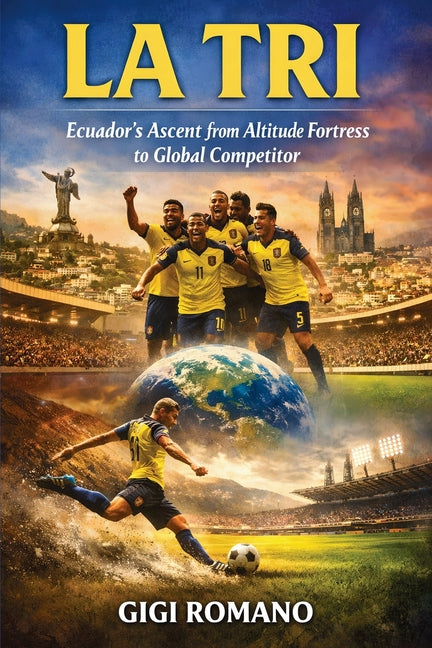 La Tri: Ecuador's Ascent from Altitude Fortress to Global Competitor