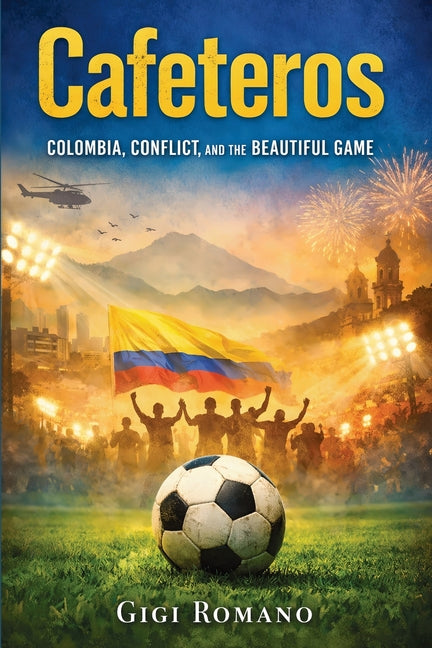 Cafeteros: Colombia, Conflict, and the Beautiful Game