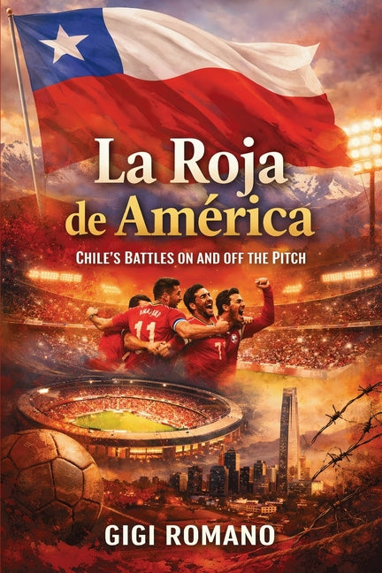 La Roja de America: Chile's Battles on and off the Pitch