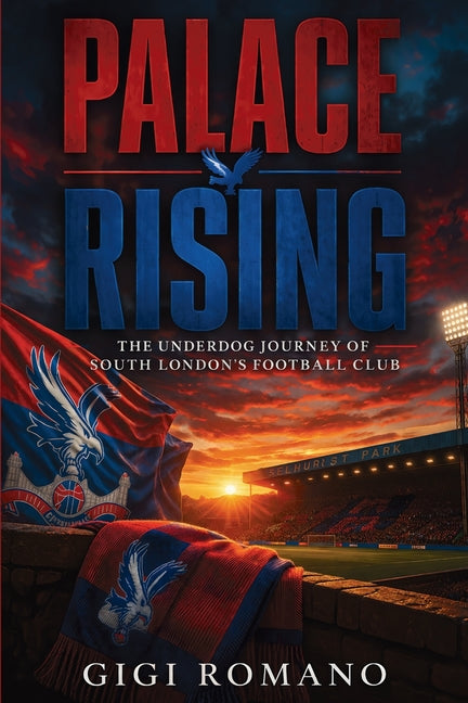 Palace Rising: The Underdog Journey of South London's Football Club