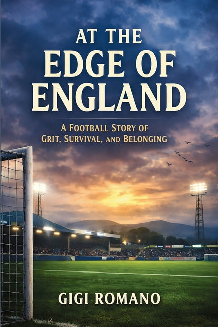 At the Edge of England: A Football Story of Grit, Survival, and Belonging