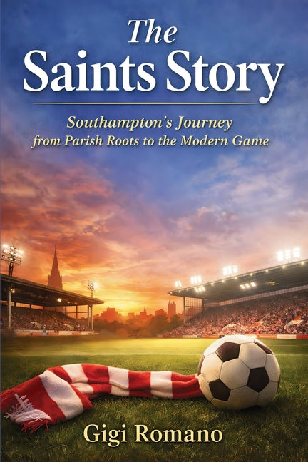The Saints Story: Southampton's Journey from Parish Roots to the Modern Game