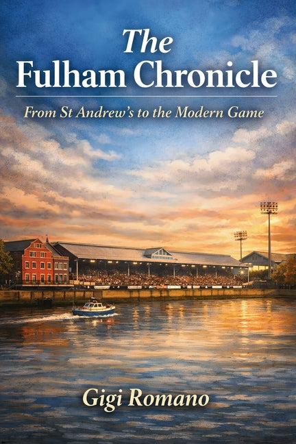 The Fulham Chronicle: From St Andrew's to the Modern Game