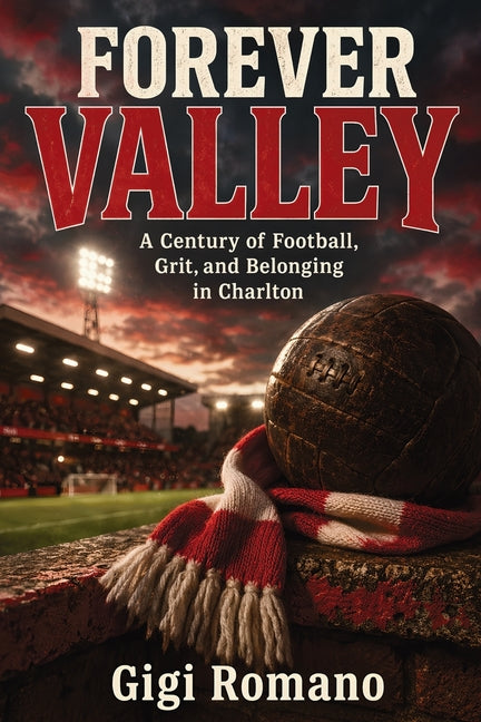 Forever Valley: A Century of Football, Grit, and Belonging in Charlton