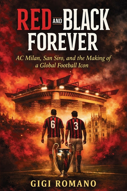 Red and Black Forever: AC Milan, San Siro, and the Making of a Global Football Icon