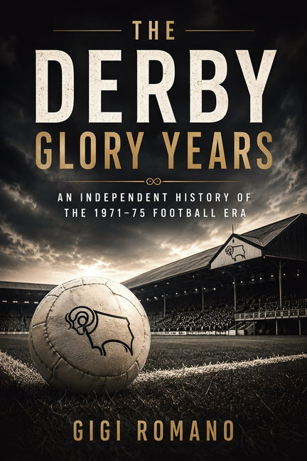 The Derby Glory Years: An Independent History of the 1971-75 Football Era