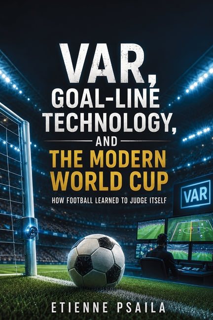 VAR, Goal-Line Technology, and the Modern World Cup: How Football Learned to Judge Itself