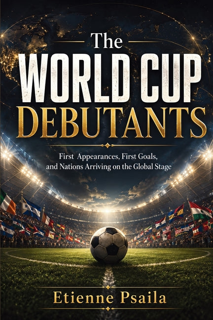 The World Cup Debutants: First Appearances, First Goals, and Nations Arriving on the Global Stage