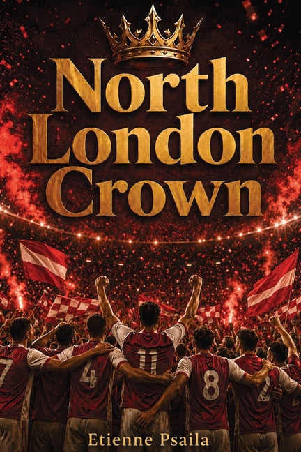 North London Crown: An Independent Account of Arsenal's 2025-26 League Triumph and the European Final Decided from Twelve Yards