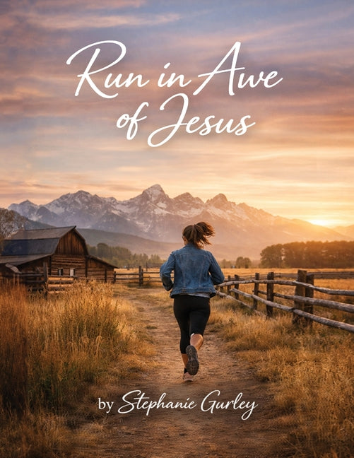 Run in Awe of Jesus: Where love deepens, Awe Awakens and Faith Endures
