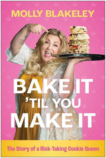 Bake It 'Til You Make It: The Story of a Risk-Taking Cookie Queen