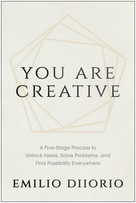 You Are Creative: A Five-Stage Process to Unlock Ideas, Solve Problems, and Find Possibility Everywhere