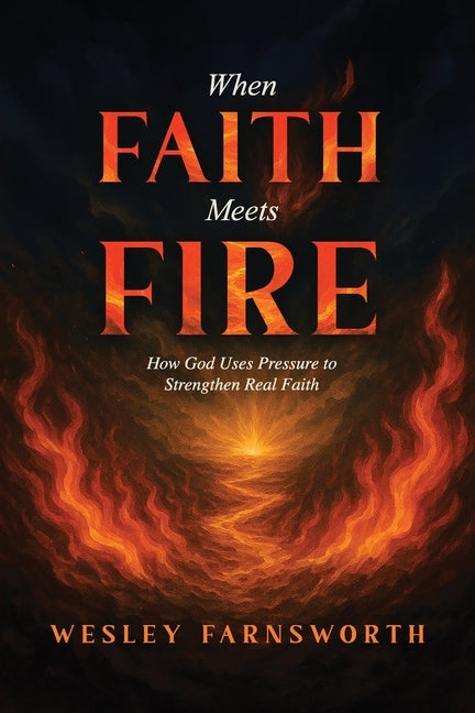 When Faith Meets Fire: How God Uses Pressure to Strengthen Real Faith